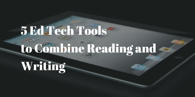 5 Ed Tech Tools to combine reading and writing in your classroom